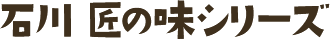石川匠の味シリーズ